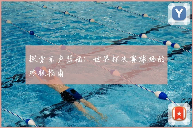 探索东卢瑟福:世界杯决赛球场的终极指南