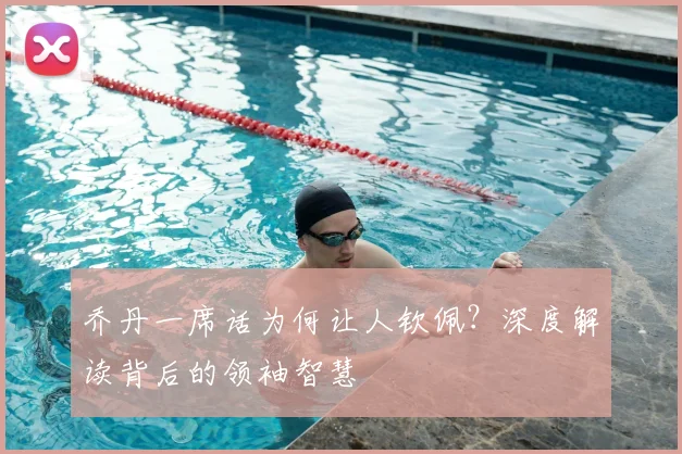 乔丹一席话为何让人钦佩?深度解读背后的领袖智慧