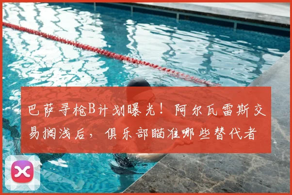 巴萨寻枪B计划曝光！阿尔瓦雷斯交易搁浅后，俱乐部瞄准哪些替代者？